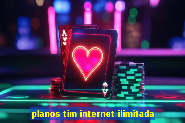 planos tim internet ilimitada